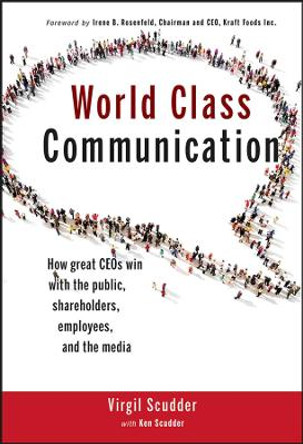 World Class Communication: How Great CEOs Win with the Public, Shareholders, Employees, and the Media by Virgil Scudder