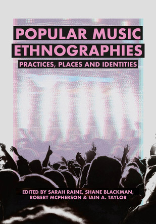 Popular Music Ethnographies: Practices, Places and Identities by Sarah Raine 9781835952146