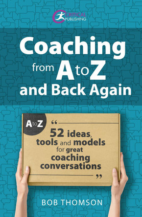 Coaching from A to Z and back again: 52 Ideas, tools and models for great coaching conversations by Bob Thomson 9781915080295
