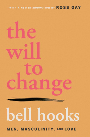 The Will to Change: Men, Masculinity, and Love by bell hooks 9781668095980