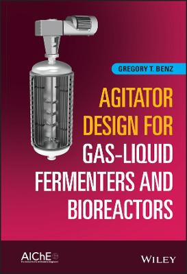 Agitator Design for Gas-Liquid Fermenters and Bioreactors by Gregory T Benz