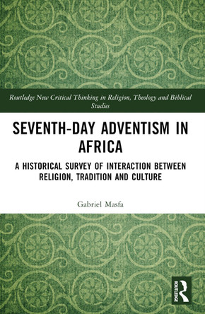 Seventh-Day Adventism in Africa: A Historical Survey of The Interaction Between Religion, Traditions, and Culture by Gabriel Masfa 9781032364582