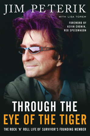 Through the Eye of the Tiger: The Rock 'n' Roll Life of Survivor's Founding Member by Jim Peterik 9781940363165