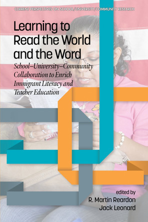 Learning to Read the World and the Word: School-University-Community Collaboration to Enrich Immigrant Literacy and Teacher Education by R Martin Reardon 9781648025358