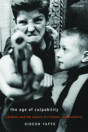 The Age of Culpability: Children and the Nature of Criminal Responsibility by Gideon Yaffe 9780198860020