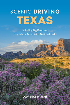 Scenic Driving Texas: Including Big Bend and Guadalupe Mountains National Parks by Laurence Parent 9781493067497