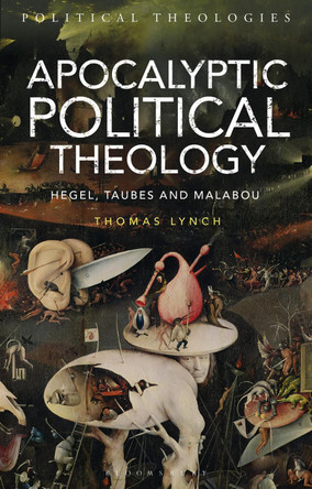 Apocalyptic Political Theology: Hegel, Taubes and Malabou by Thomas Lynch 9781350064744