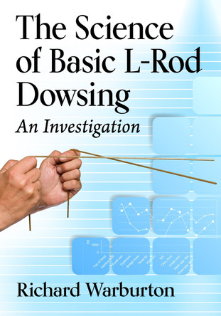 The Science of Basic L-Rod Dowsing: An Investigation by Richard Warburton 9781476694016