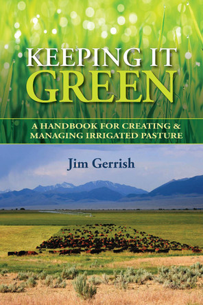 Keeping It Green: A Handbook for Creating & Managing Irrigated Pasture by Jim Gerrish 9780986014772
