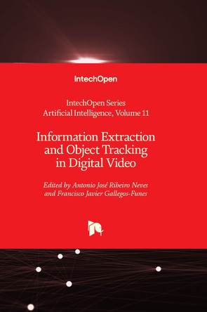 Information Extraction and Object Tracking in Digital Video by Antonio José Ribeiro Neves 9781839694608