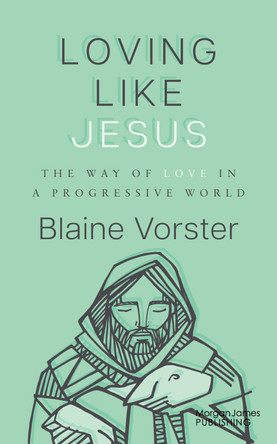 Loving Like Jesus: The Way of Love in a Progressive World by Blaine Vorster 9781636985497
