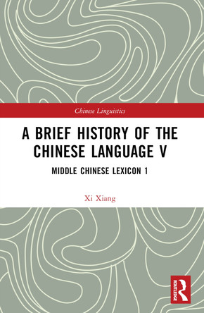 A Brief History of the Chinese Language V: Middle Chinese Lexicon 1 by Xi Xiang 9781032430676