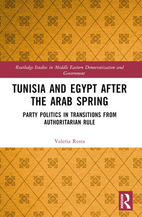 Tunisia and Egypt after the Arab Spring: Party Politics in Transitions from Authoritarian Rule by Valeria Resta 9781032217178