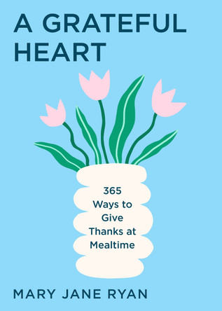 A Grateful Heart: Daily Blessings for the Evening Meals from Buddha to The Beatles by M.J. Ryan 9781684817795