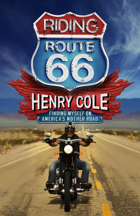 Riding Route 66: Finding Myself on America’s Mother Road by Henry Cole 9781529406719