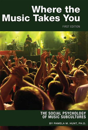 Where the Music Takes You: The Social Psychology of Music Subcultures by Pamela M. Hunt 9781621319528