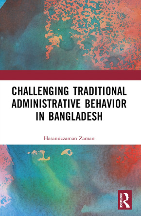 Challenging Colonial Administrative Behavior in Bangladesh by Hasanuzzaman Zaman 9781032574394