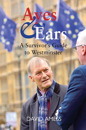 Ayes & Ears: Opening Up the World of Westminster by David Amess 9781913025922