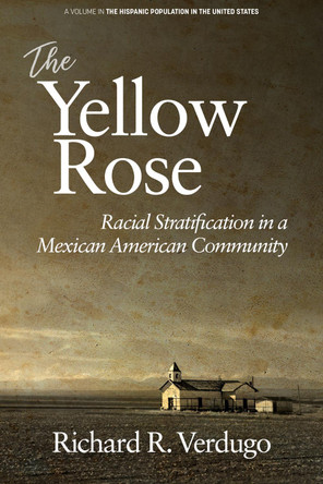 The Yellow Rose: Racial Stratification in a Mexican American Community by Richard R. Verdugo 9781641136426 The Yellow Rose: Racial Stratification in a Mexican American Community by Richard R. Verdugo 9781641136426