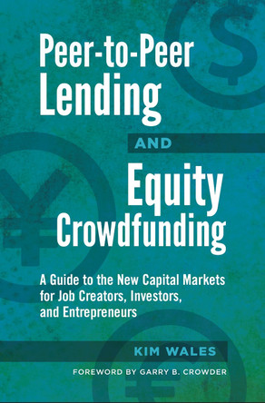 Peer-to-Peer Lending and Equity Crowdfunding: A Guide to the New Capital Markets for Job Creators, Investors, and Entrepreneurs by Kim Wales 9781440855344