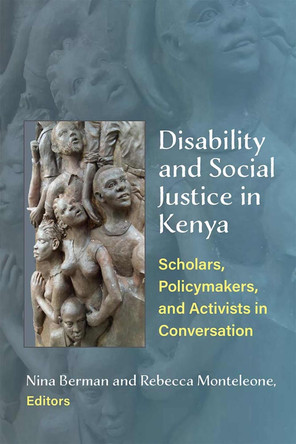 Disability and Social Justice in Kenya: Scholars, Policymakers, and Activists in Conversation by Nina Berman 9780472075355