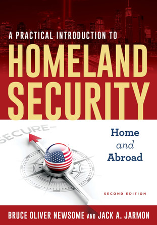 A Practical Introduction to Homeland Security: Home and Abroad by Bruce Oliver Newsome 9781538125656
