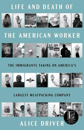 Life and Death of the American Worker: The Immigrants Taking on America's Largest Meatpacking Company by Alice Driver 9781668078822