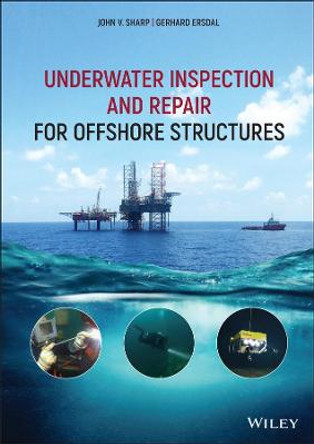 Underwater Inspection and Repair for Offshore Structures John V. Sharp (Cranfield University, UK) 9781119633792