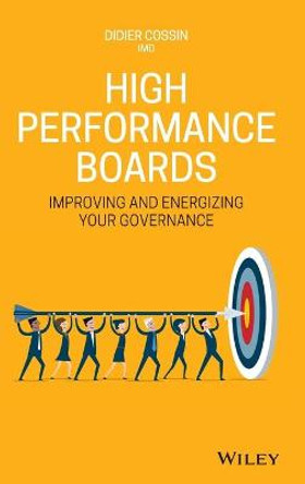 High Performance Boards: Improving and Energizing your Governance by Didier Cossin