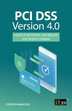 PCI DSS Version 4.0: A guide to the payment card industry data security standard by Stephen Hancock 9781787785076