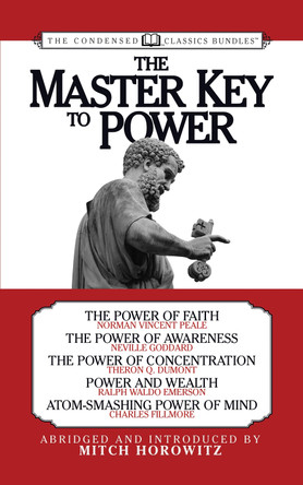 The Master Key to Power (Condensed Classics): The Power of Faith, The Power of Awareness, The Power of Concentration, Power and Wealth, Atom-Smashing Power of Mind by Mitch Horowitz 9781722503307