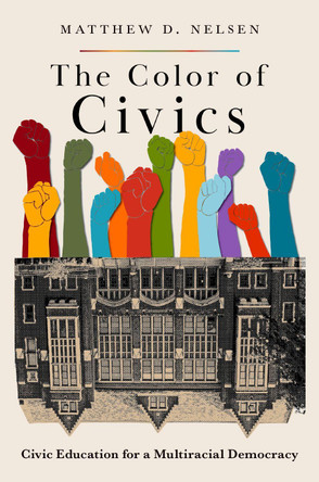The Color of Civics: Civic Education for a Multiracial Democracy by Matthew D. Nelsen 9780197685648
