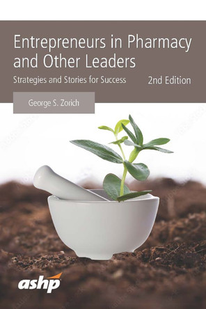 Entrepreneurs in Pharmacy and Other Leaders: Strategies and Stories for Success by American Society of Health-System Pharmacists 9781585287345