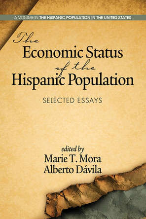The Economic Status of the Hispanic Population: Selected Essays by Marie T. Mora 9781623961862 The Economic Status of the Hispanic Population: Selected Essays by Marie T. Mora 9781623961862