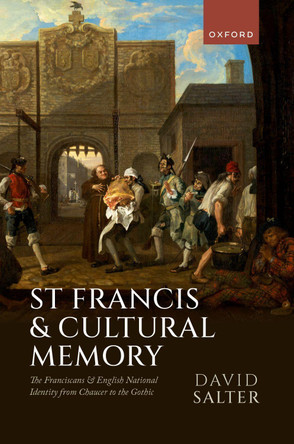 St Francis and Cultural Memory: The Franciscans and English National Identity from Chaucer to the Gothic by David Salter 9780199292097