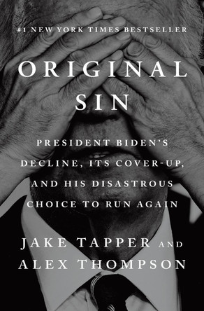 Original Sin: President Biden's Decline, Its Cover-Up, and His Disastrous Choice to Run Again by Jake Tapper 9798217060672