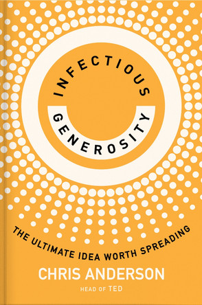 Infectious Generosity: The Ultimate Idea Worth Spreading by Chris Anderson 9780593735138