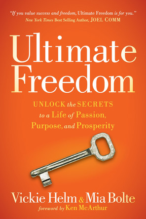 Ultimate Freedom: Unlock the Secrets to a Life of Passion, Purpose, and Prosperity by Vickie Helm 9781630479862