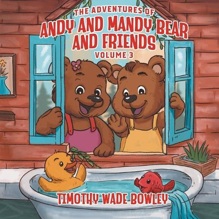 The Adventures of Andy and Mandy Bear And Friends: Volume 3 by Timothy Wade Bowley 9781778835643