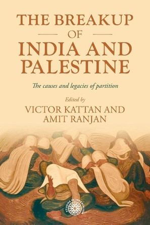 The Breakup of India and Palestine: The Causes and Legacies of Partition by Victor Kattan 9781526191106