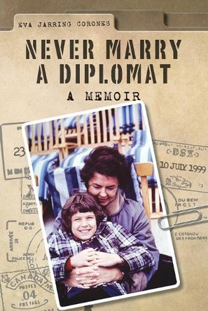 Never Marry a Diplomat: A Memoir by Eva Jarring Corones 9781922768285