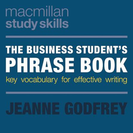 The Business Student's Phrase Book: Key Vocabulary for Effective Writing by Jeanne Godfrey