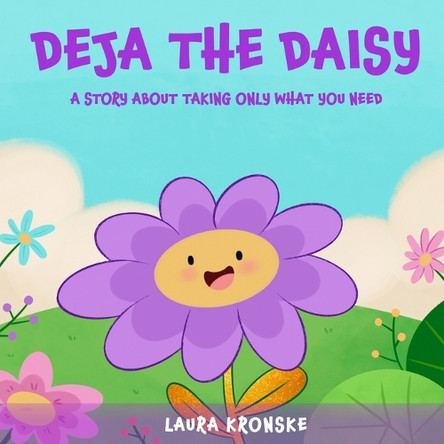 Deja the Daisy: A story about taking only what you need by Laura Kronske 9781737605393