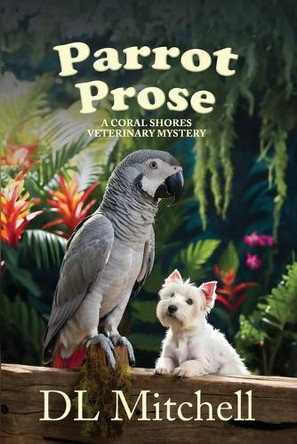 Parrot Prose: A Coral Shores Veterinary Mystery by DL Mitchell 9781685135607