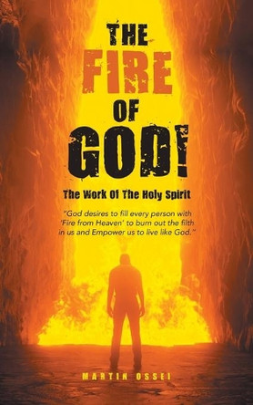 The Fire of God!: The Work of the Holy Spirit by Martin Ossei 9781665594172