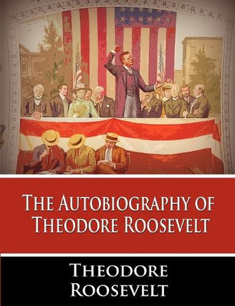 The Autobiography of Theodore Roosevelt by Theodore Roosevelt 9781607963202