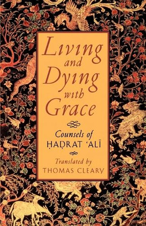 Living and Dying with Grace: Counsels of Hadrat Ali by Thomas Cleary 9781570622113