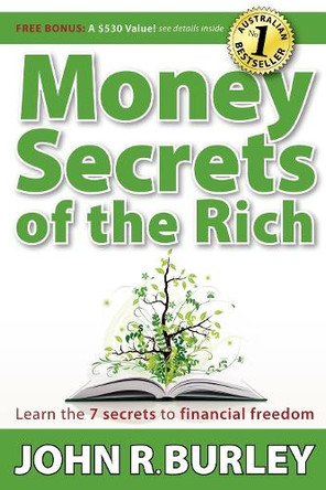 Money Secrets of the Rich: Learn the 7 Secrets to Financial Freedom by John Burley 9781600376191