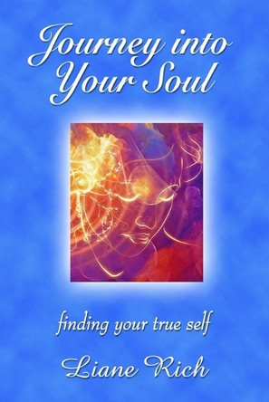 Journey into Your Soul: finding your true self by Liane Rich 9781878480354