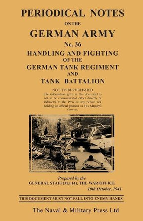 PERIODICAL NOTES ON THE GERMAN ARMY. No.36 Handling and Fighting of the German Tank Regiment and Tank Battalion by British Military Intelligence 9781474539425